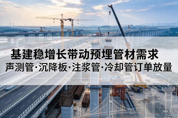 都安基建稳增长带动预埋监测管材需求，声测管、沉降板、注浆管订单持续放量